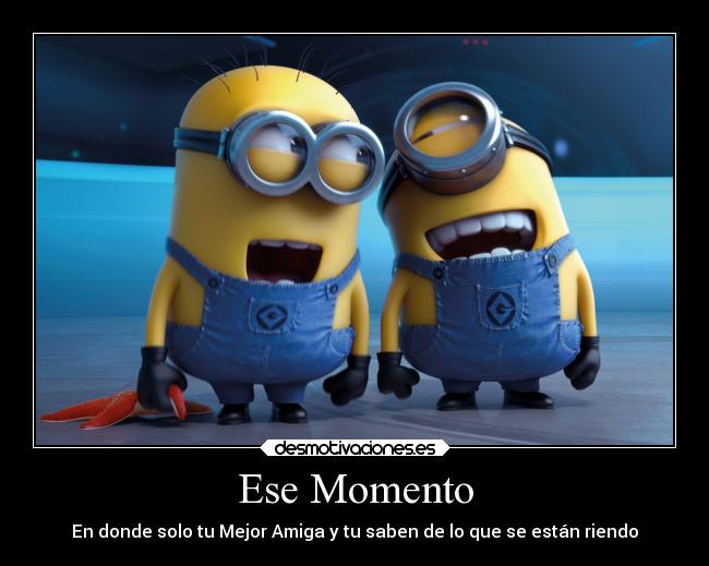Ese Momento - En donde solo tu Mejor Amiga y tu saben de lo que se están riendo