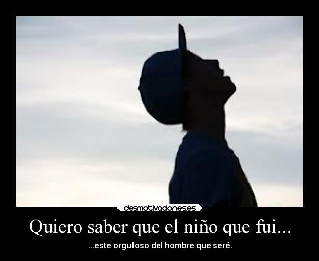 Quiero saber que el niño que fui... - 
