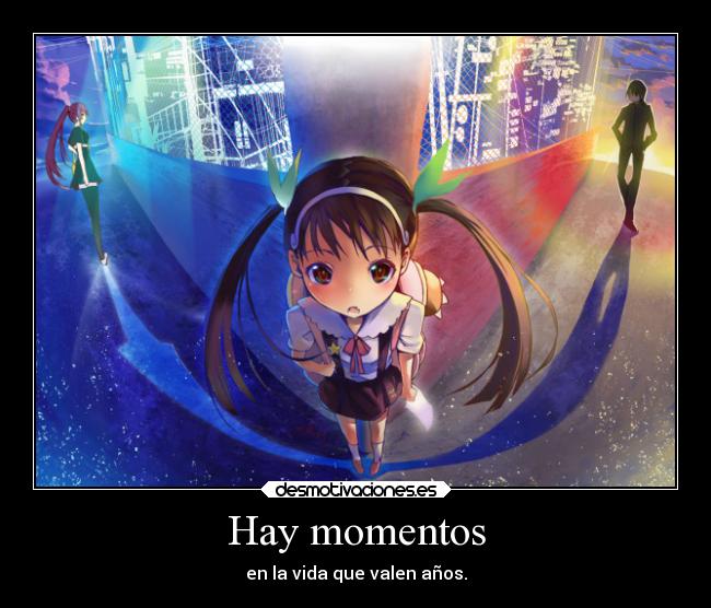 Hay momentos - en la vida que valen años.