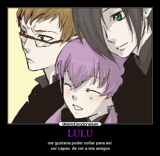 LULU - me gustaría poder soñar para así
ser capas de ver a mis amigos