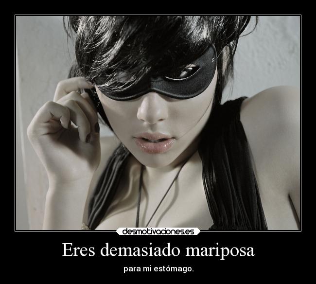 Eres demasiado mariposa -