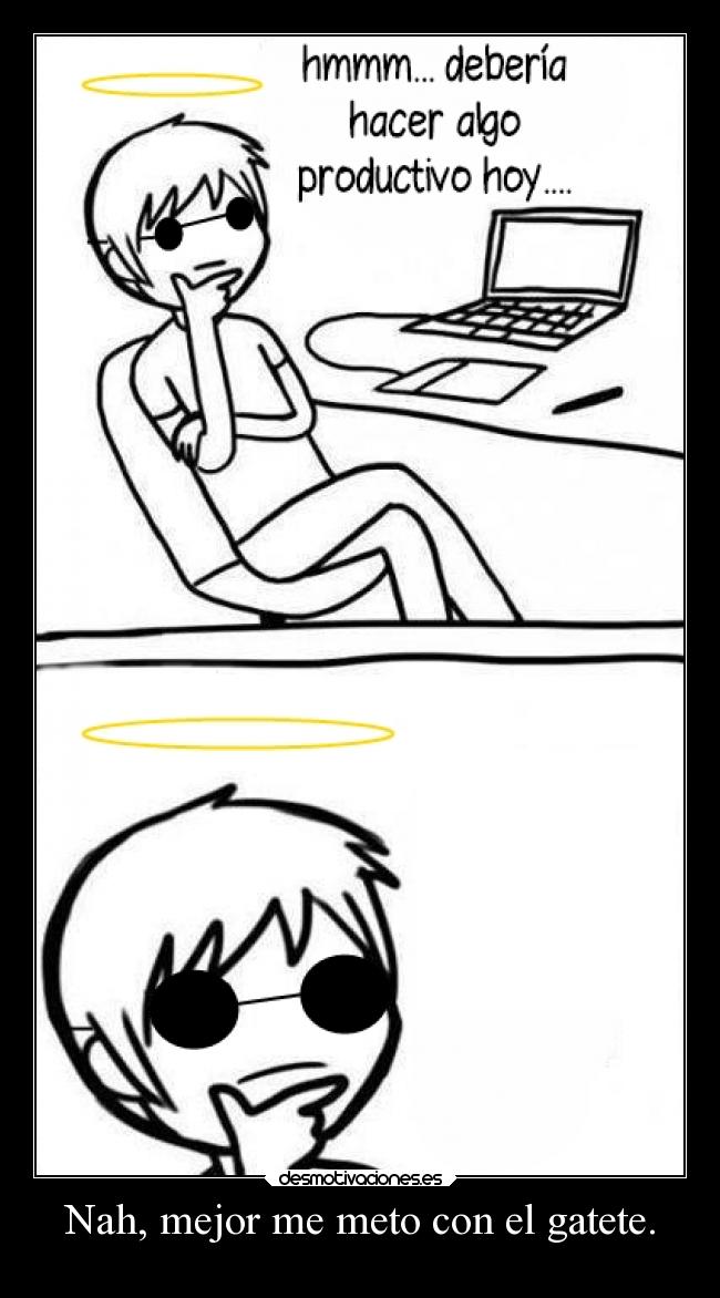 Nah, mejor me meto con el gatete. -
