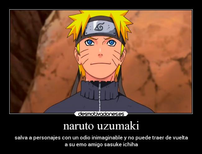 naruto uzumaki - salva a personajes con un odio inimaginable y no puede traer de vuelta
a su emo amigo sasuke ichiha
