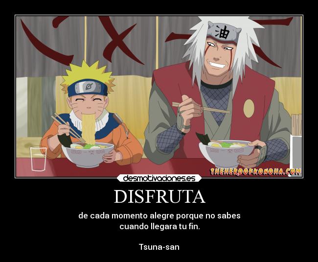 DISFRUTA - de cada momento alegre porque no sabes
cuando llegara tu fin.

Tsuna-san