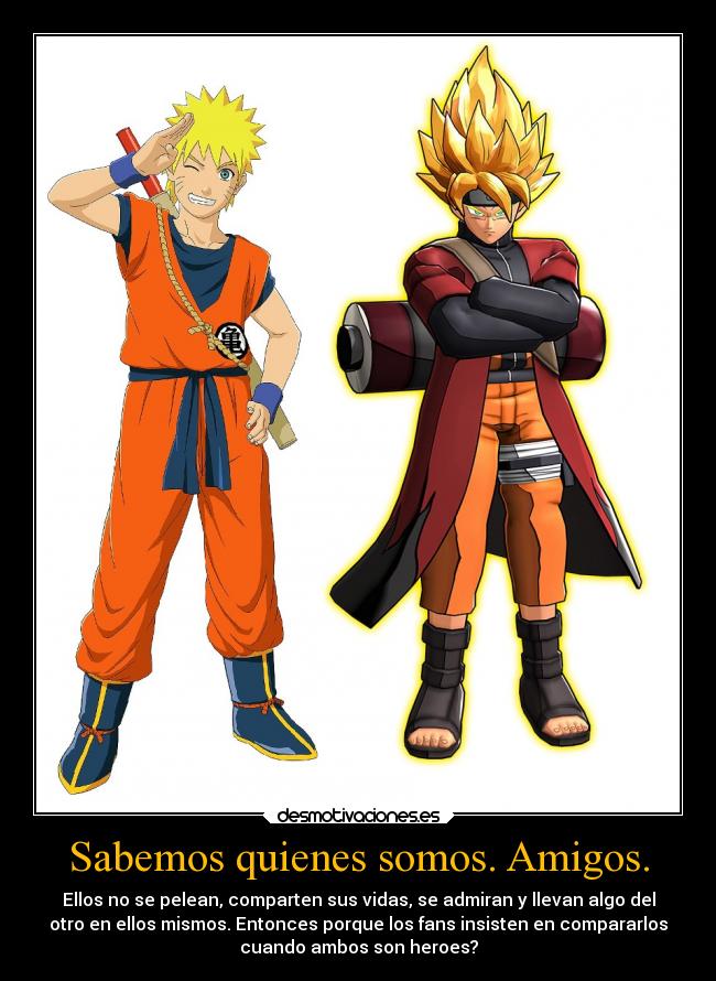 Sabemos quienes somos. Amigos. - Ellos no se pelean, comparten sus vidas, se admiran y llevan algo del
otro en ellos mismos. Entonces porque los fans insisten en compararlos
cuando ambos son heroes?