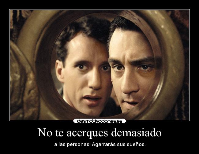 No te acerques demasiado - a las personas. Agarrarás sus sueños.