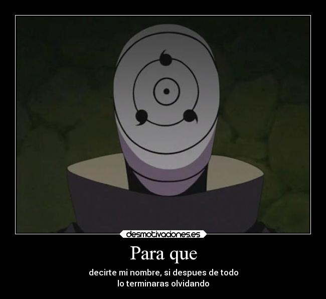 Para que - decirte mi nombre, si despues de todo
lo terminaras olvidando