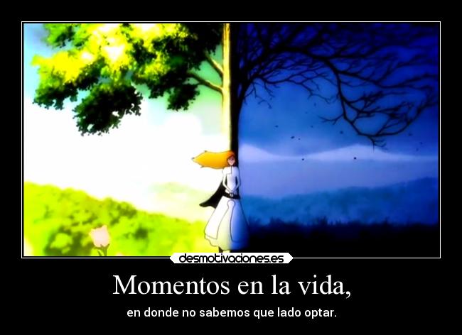 Momentos en la vida, - en donde no sabemos que lado optar.