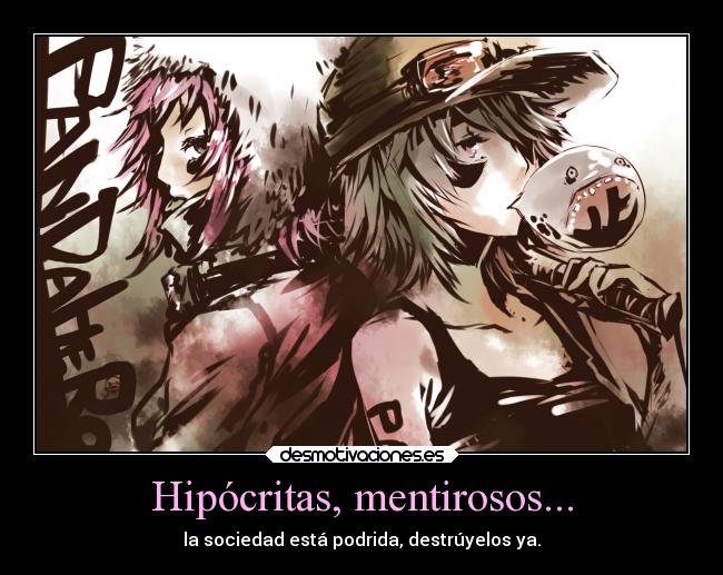 Hipócritas, mentirosos... - la sociedad está podrida, destrúyelos ya.