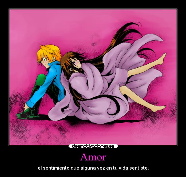 Amor - el sentimiento que alguna vez en tu vida sentiste.