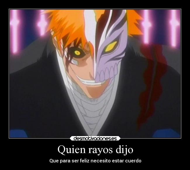 Quien rayos dijo - Que para ser feliz necesito estar cuerdo