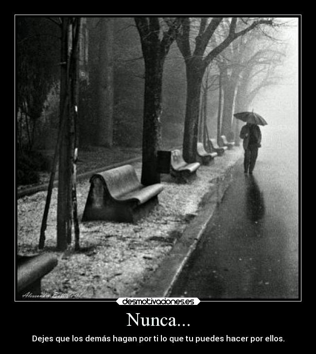Nunca... - Dejes que los demás hagan por ti lo que tu puedes hacer por ellos.