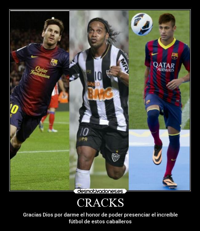 CRACKS - Gracias Dios por darme el honor de poder presenciar el increíble
fútbol de estos caballeros