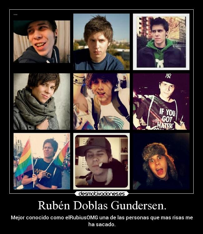 Rubén Doblas Gundersen. - Mejor conocido como elRubiusOMG una de las personas que mas risas me
ha sacado.