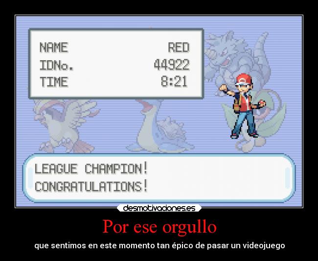 Por ese orgullo - que sentimos en este momento tan épico de pasar un videojuego