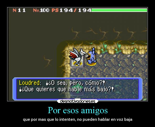 Por esos amigos - que por mas que lo intenten, no pueden hablar en voz baja