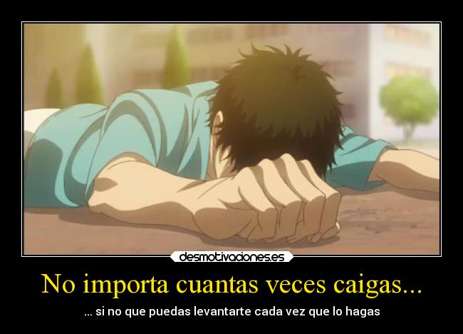 No importa cuantas veces caigas... - ... si no que puedas levantarte cada vez que lo hagas