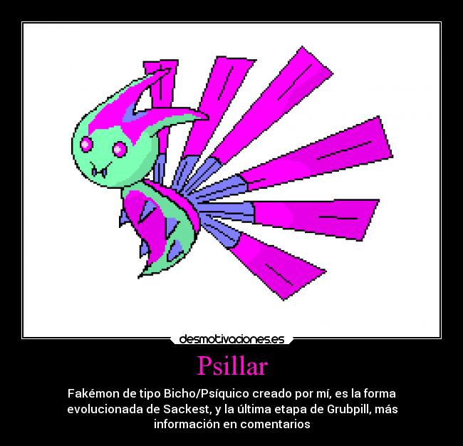 Psillar - Fakémon de tipo Bicho/Psíquico creado por mí, es la forma
evolucionada de Sackest, y la última etapa de Grubpill, más
información en comentarios