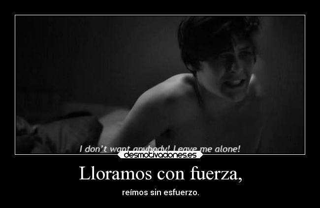 Lloramos con fuerza, - 