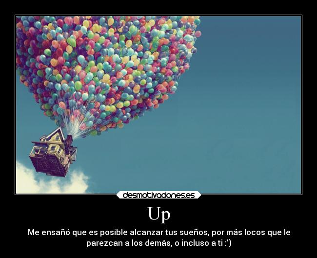 Up - Me ensañó que es posible alcanzar tus sueños, por más locos que le
parezcan a los demás, o incluso a ti :)