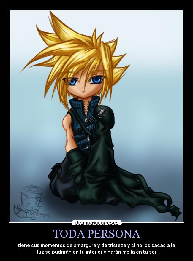 TODA PERSONA - tiene sus momentos de amargura y de tristeza y si no los sacas a la
luz se pudrirán en tu interior y harán mella en tu ser