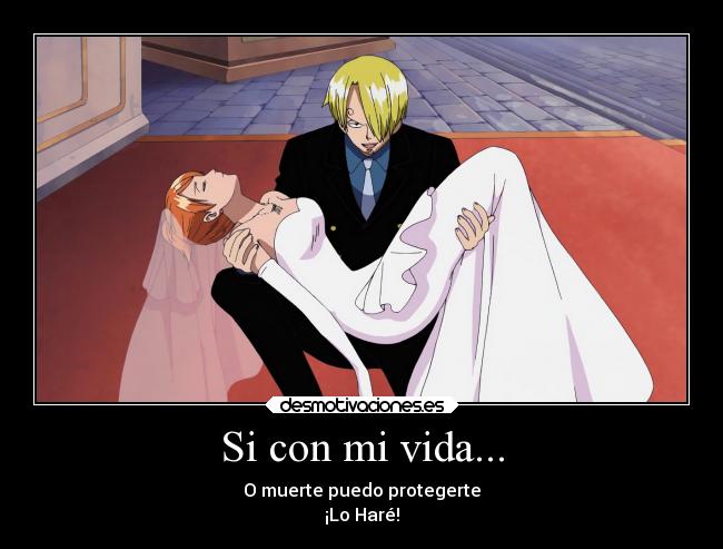 Si con mi vida... - O muerte puedo protegerte
¡Lo Haré!