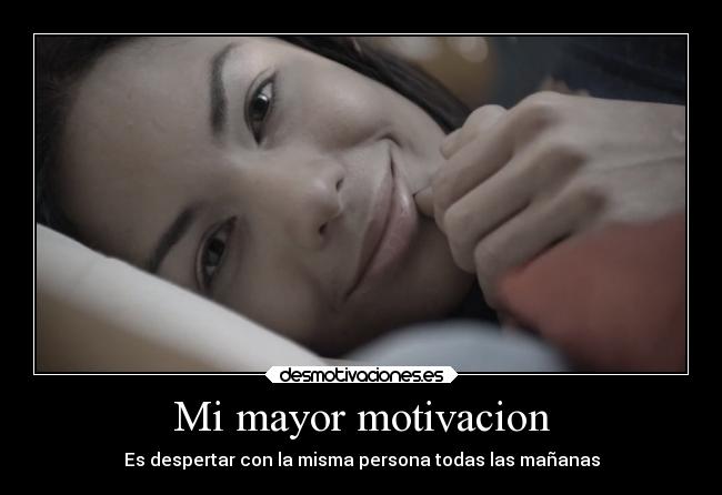 Mi mayor motivacion - Es despertar con la misma persona todas las mañanas