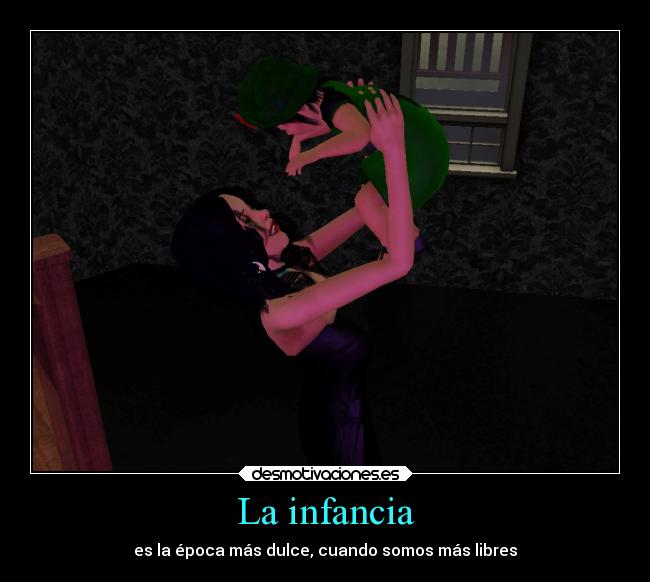 La infancia - es la época más dulce, cuando somos más libres