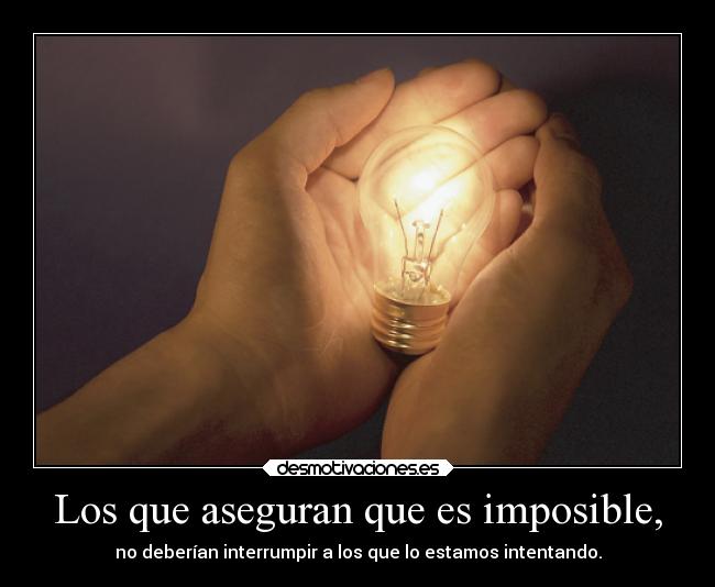 Los que aseguran que es imposible, - 