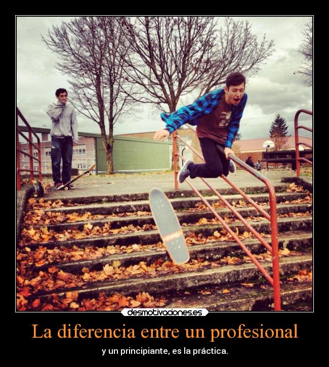 La diferencia entre un profesional - y un principiante, es la práctica.