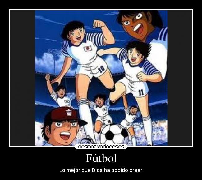 Fútbol - Lo mejor que Dios ha podido crear.