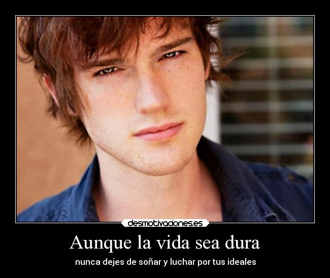 Aunque la vida sea dura - nunca dejes de soñar y luchar por tus ideales