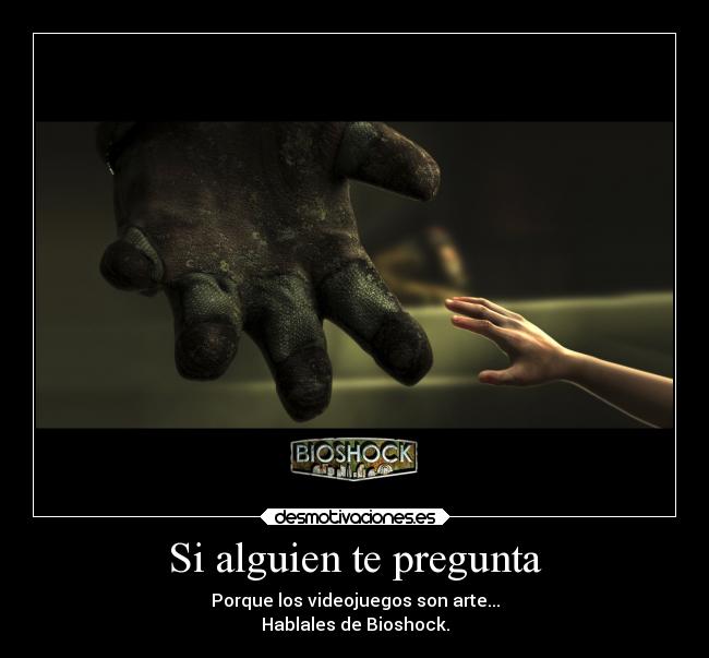 Si alguien te pregunta - Porque los videojuegos son arte...
Hablales de Bioshock.