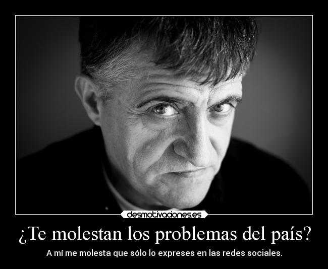 ¿Te molestan los problemas del país? -