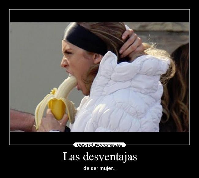 Las desventajas - de ser mujer...