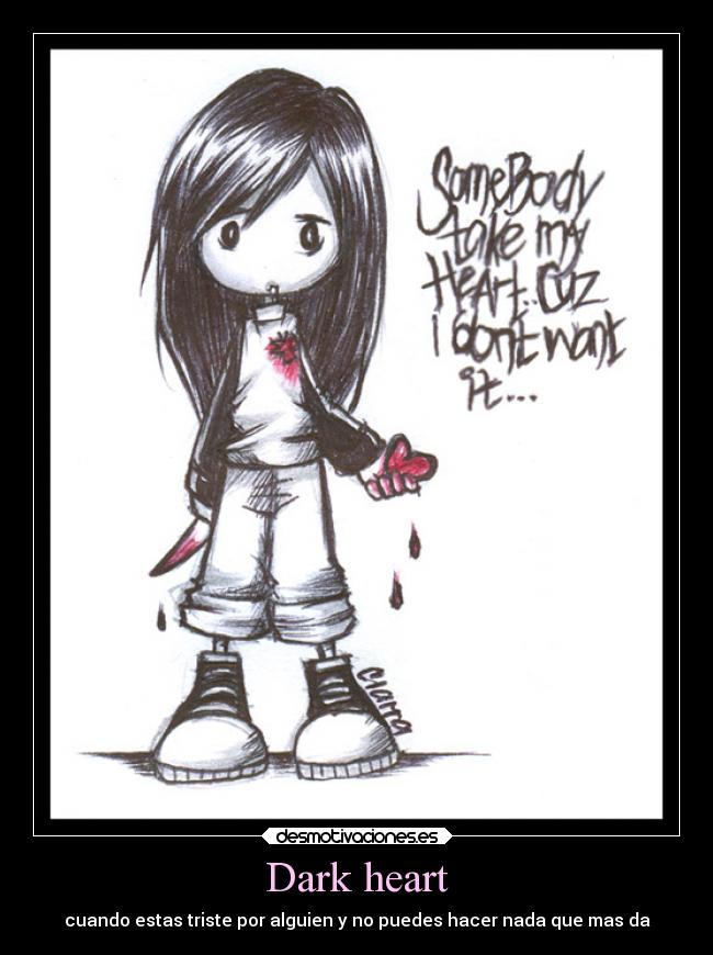 Dark heart - cuando estas triste por alguien y no puedes hacer nada que mas da