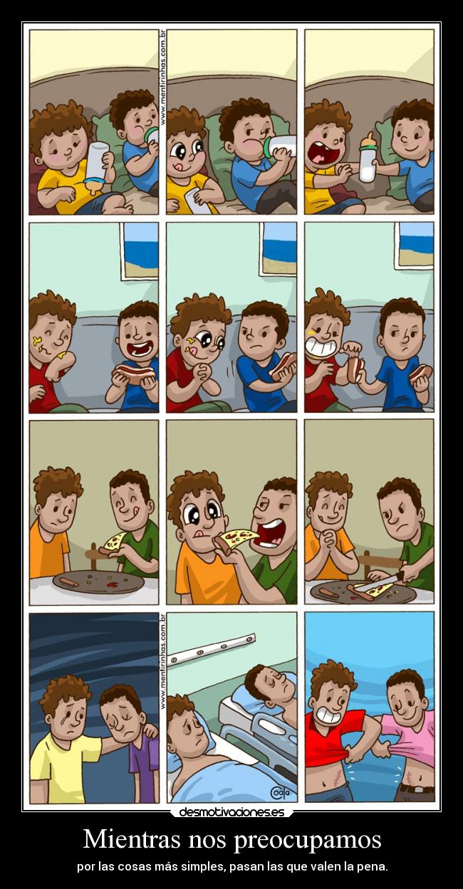 Mientras nos preocupamos - por las cosas más simples, pasan las que valen la pena.