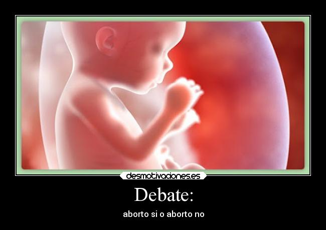 Debate: - aborto si o aborto no