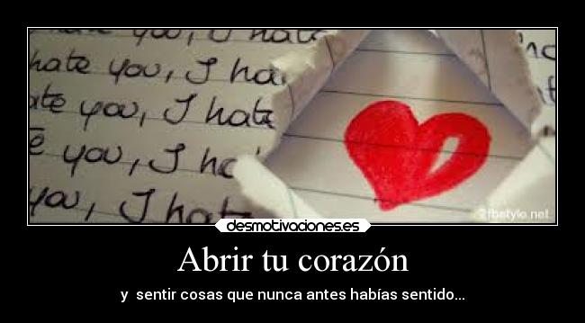 Abrir tu corazón - y sentir cosas que nunca antes habías sentido...