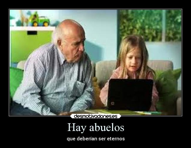 Hay abuelos - que deberían ser eternos