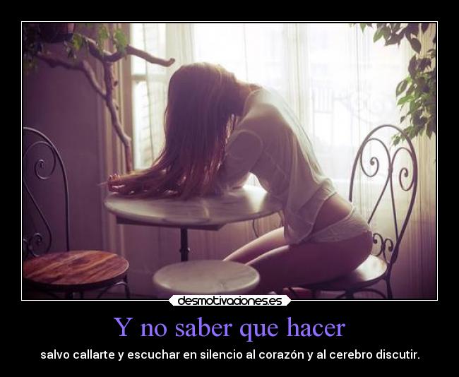 Y no saber que hacer -