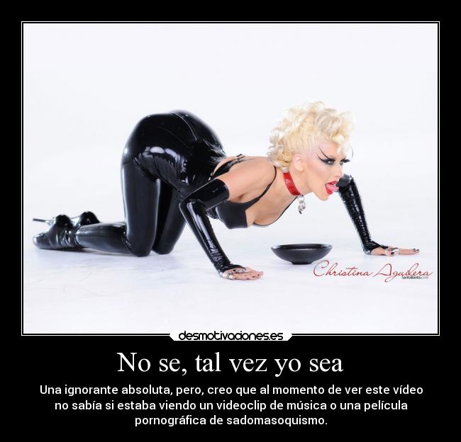 No se, tal vez yo sea - Una ignorante absoluta, pero, creo que al momento de ver este vídeo
no sabía si estaba viendo un videoclip de música o una película
pornográfica de sadomasoquismo.