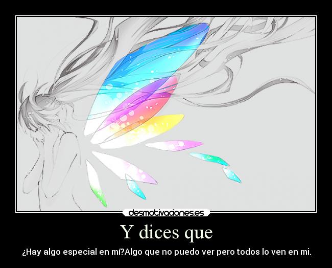Y dices que - ¿Hay algo especial en mí?Algo que no puedo ver pero todos lo ven en mi.