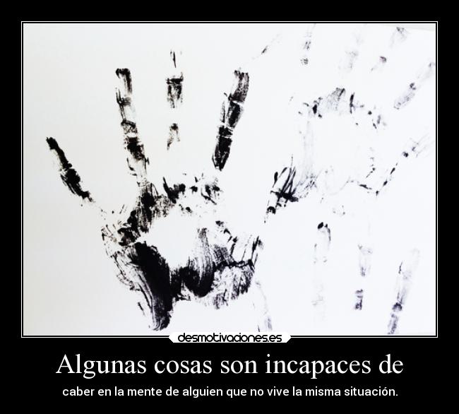 Algunas cosas son incapaces de - 