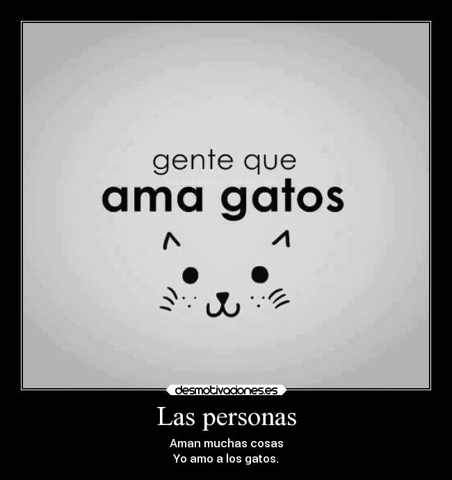 Las personas - Aman muchas cosas
Yo amo a los gatos.