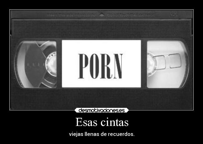 Esas cintas - viejas llenas de recuerdos.