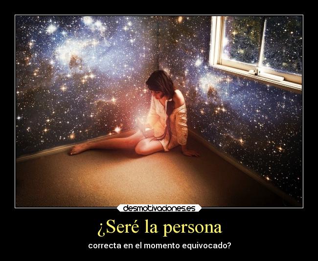 ¿Seré la persona - correcta en el momento equivocado?