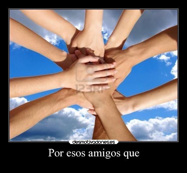 Por esos amigos que - 
