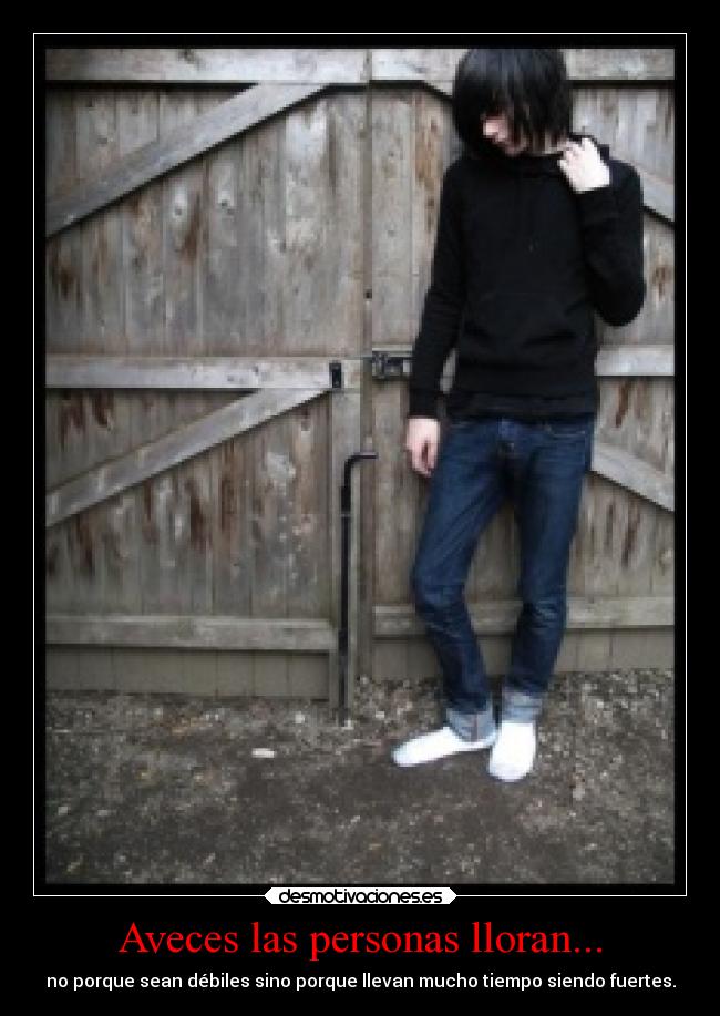Aveces las personas lloran... - no porque sean débiles sino porque llevan mucho tiempo siendo fuertes.