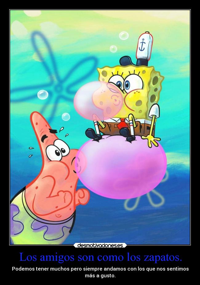 Los amigos son como los zapatos. -